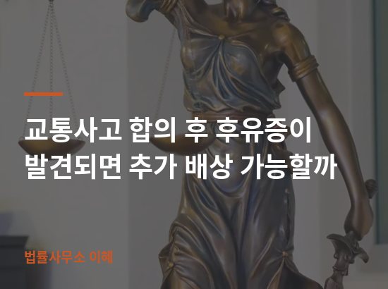 교통사고 합의 후 후유증이 발견되면 추가 배상 가능할까 업무사례 대표 이미지