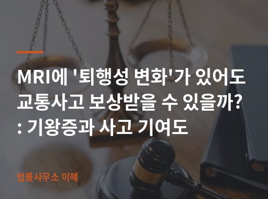 MRI에 '퇴행성 변화'가 있어도 교통사고 보상받을 수 있을까? : 기왕증과 사고 기여도 업무사례 대표 이미지