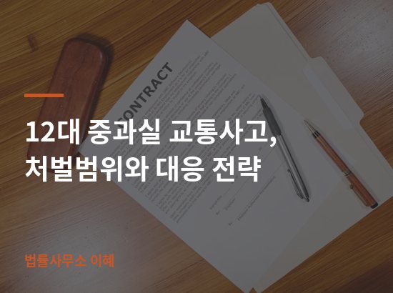 12대 중과실 교통사고, 처벌범위와 대응 전략 업무사례 대표 이미지